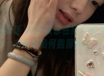 妹子教你在黑料网页版发布内容后如何截屏保存
